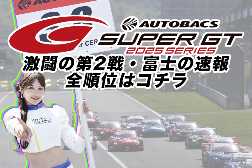 AUTOBACS SUPER GT 2025 SERIES 激闘の第2戦・富士の速報 全順位はコチラ